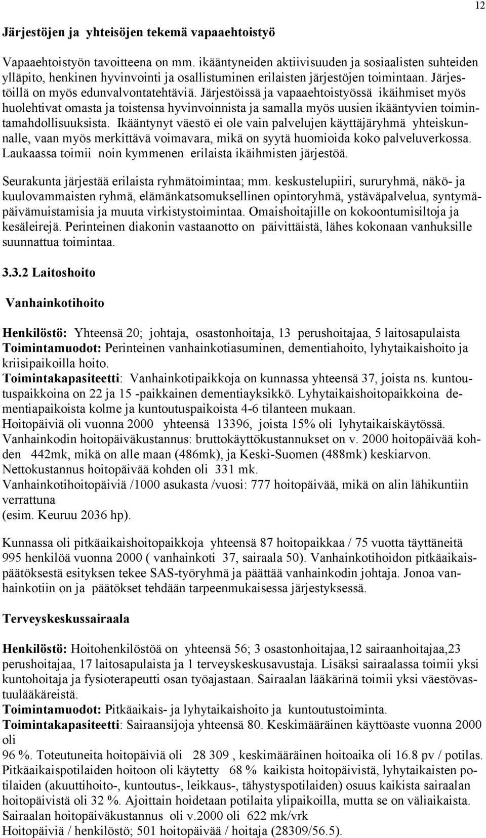 Järjestöissä ja vapaaehtoistyössä ikäihmiset myös huolehtivat omasta ja toistensa hyvinvoinnista ja samalla myös uusien ikääntyvien toimintamahdollisuuksista.