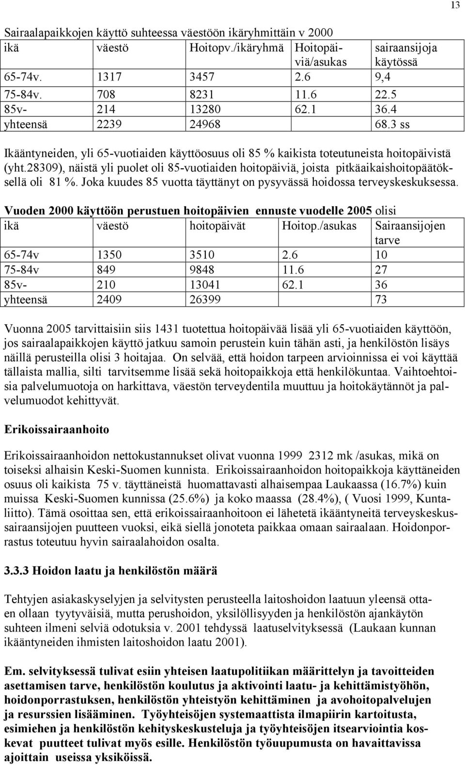 28309), näistä yli puolet oli 85-vuotiaiden hoitopäiviä, joista pitkäaikaishoitopäätöksellä oli 81 %. Joka kuudes 85 vuotta täyttänyt on pysyvässä hoidossa terveyskeskuksessa.