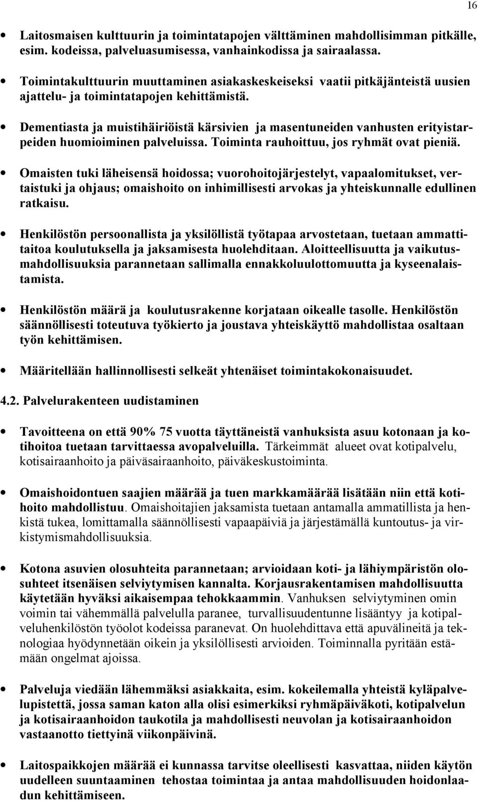 Dementiasta ja muistihäiriöistä kärsivien ja masentuneiden vanhusten erityistarpeiden huomioiminen palveluissa. Toiminta rauhoittuu, jos ryhmät ovat pieniä.