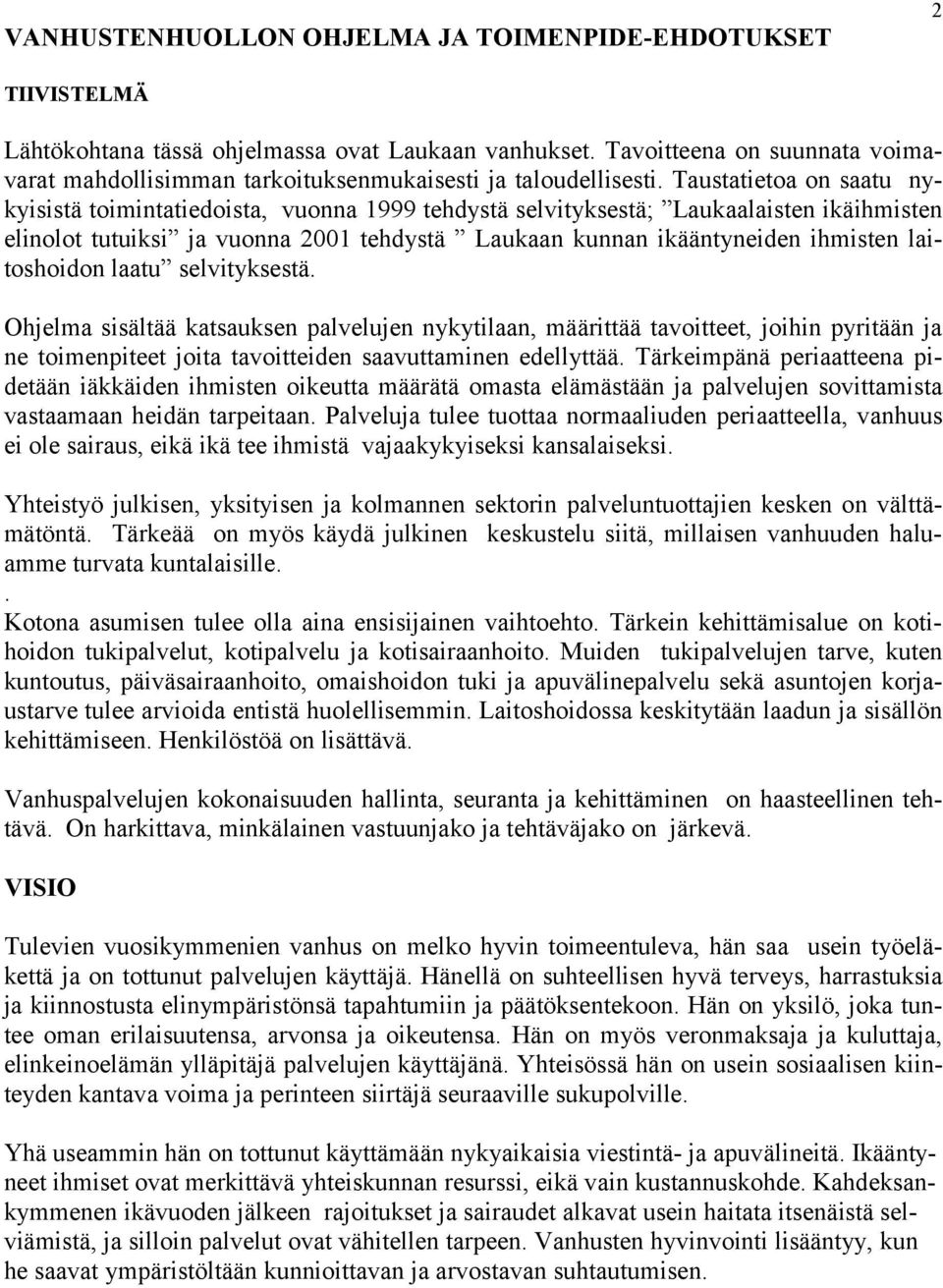 Taustatietoa on saatu nykyisistä toimintatiedoista, vuonna 1999 tehdystä selvityksestä; Laukaalaisten ikäihmisten elinolot tutuiksi ja vuonna 2001 tehdystä Laukaan kunnan ikääntyneiden ihmisten