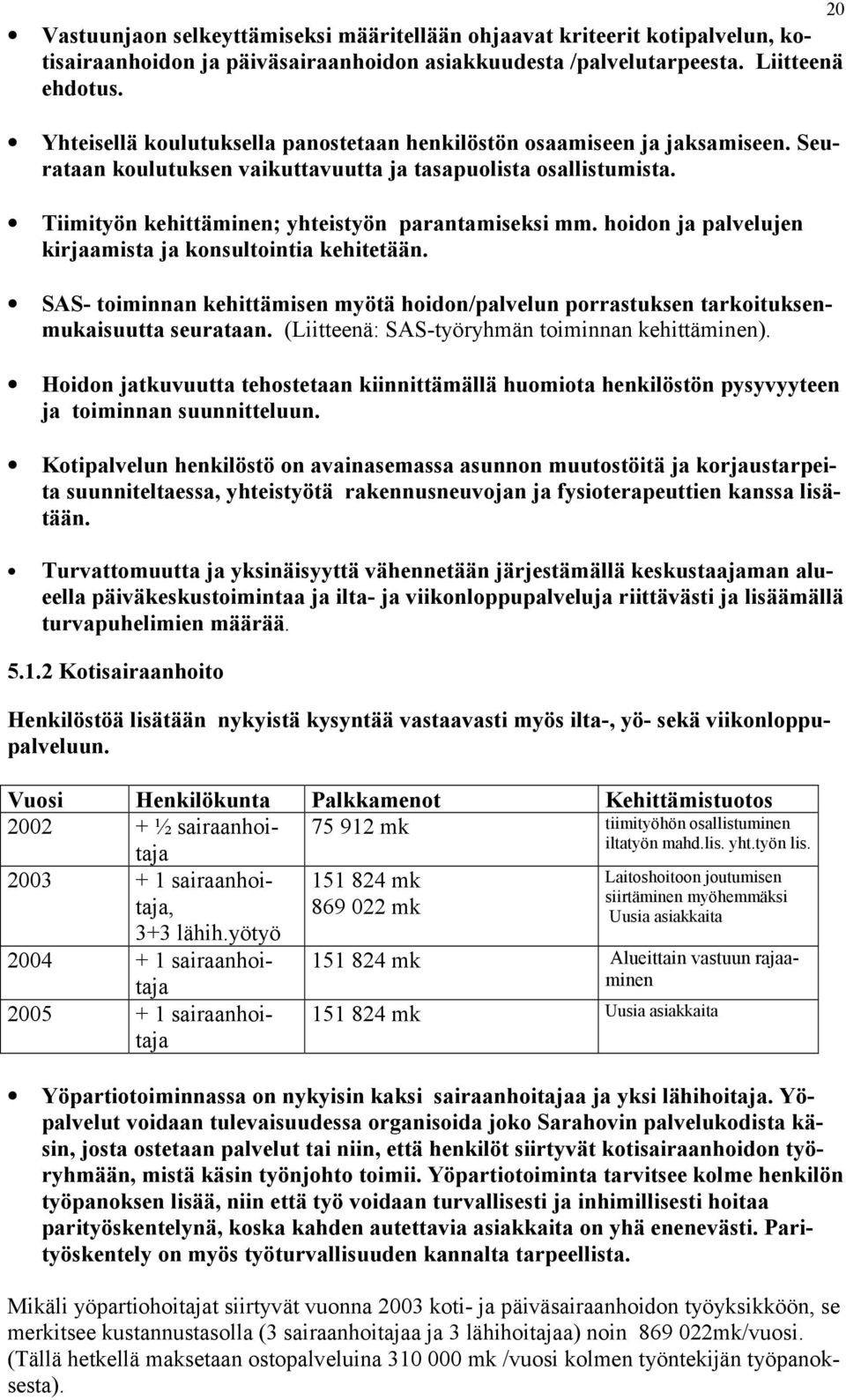 hoidon ja palvelujen kirjaamista ja konsultointia kehitetään. SAS- toiminnan kehittämisen myötä hoidon/palvelun porrastuksen tarkoituksenmukaisuutta seurataan.