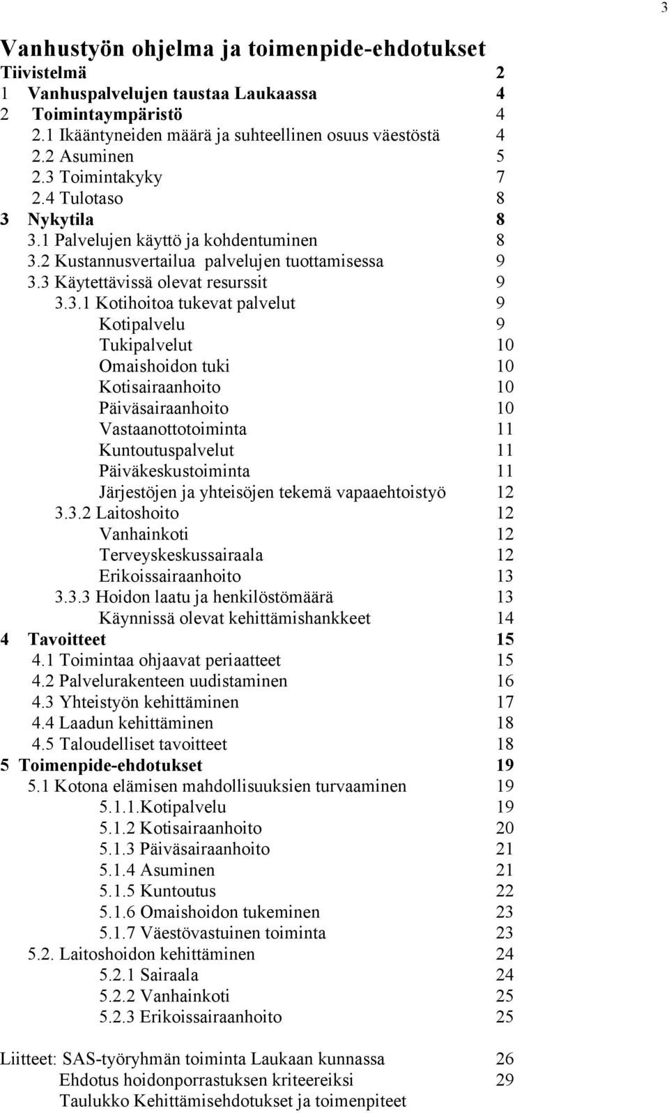 palvelut 9 Kotipalvelu 9 Tukipalvelut 10 Omaishoidon tuki 10 Kotisairaanhoito 10 Päiväsairaanhoito 10 Vastaanottotoiminta 11 Kuntoutuspalvelut 11 Päiväkeskustoiminta 11 Järjestöjen ja yhteisöjen