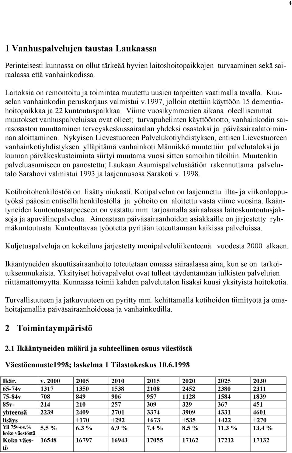 1997, jolloin otettiin käyttöön 15 dementiahoitopaikkaa ja 22 kuntoutuspaikkaa.