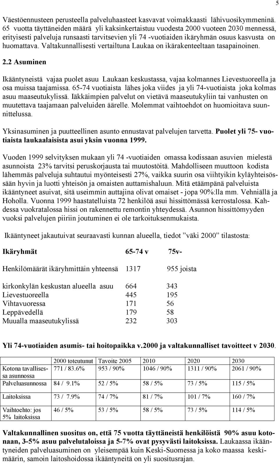 Valtakunnallisesti vertailtuna Laukaa on ikärakenteeltaan tasapainoinen. 2.2 Asuminen Ikääntyneistä vajaa puolet asuu Laukaan keskustassa, vajaa kolmannes Lievestuoreella ja osa muissa taajamissa.