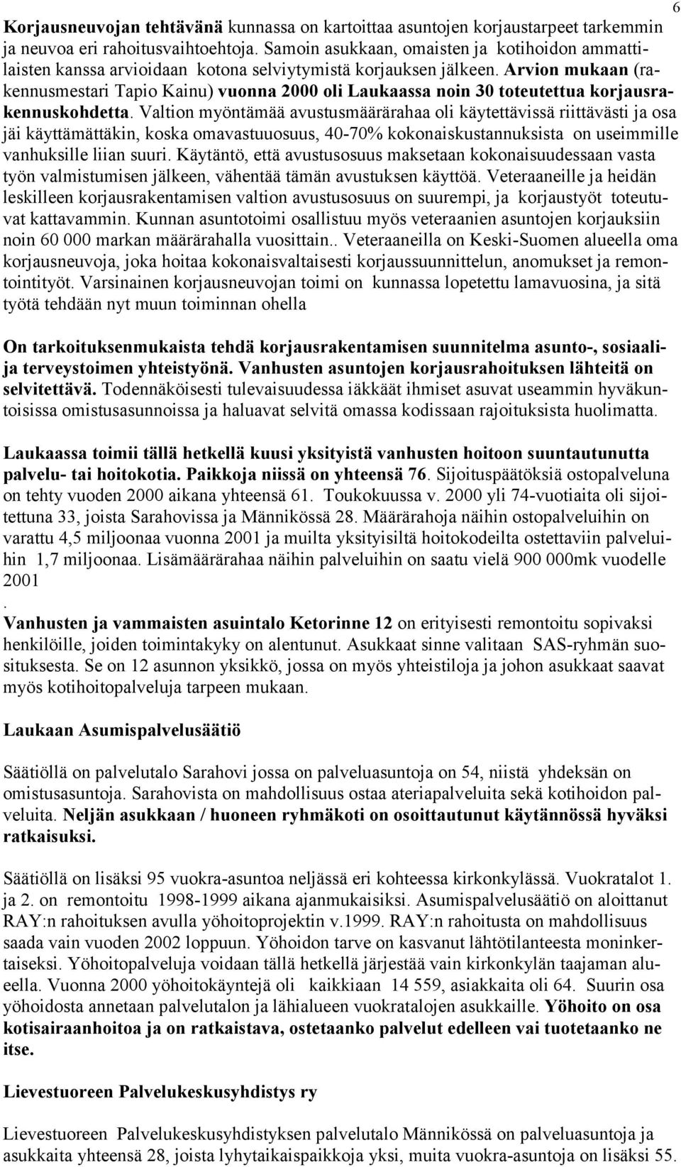 Arvion mukaan (rakennusmestari Tapio Kainu) vuonna 2000 oli Laukaassa noin 30 toteutettua korjausrakennuskohdetta.