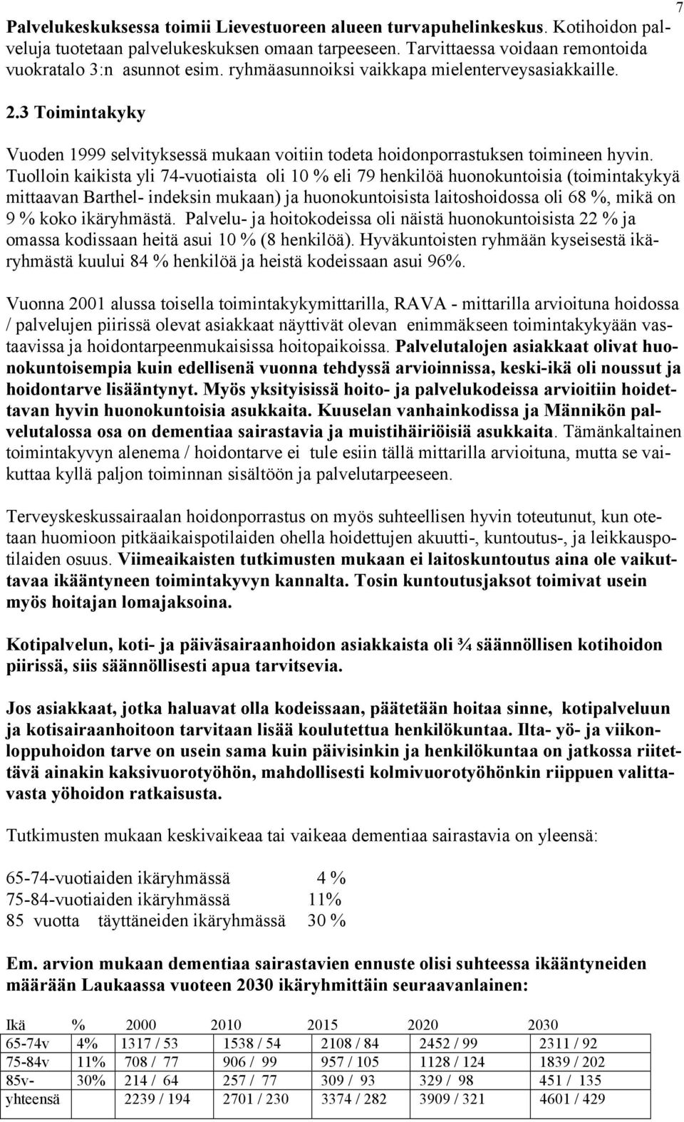 Tuolloin kaikista yli 74-vuotiaista oli 10 % eli 79 henkilöä huonokuntoisia (toimintakykyä mittaavan Barthel- indeksin mukaan) ja huonokuntoisista laitoshoidossa oli 68 %, mikä on 9 % koko