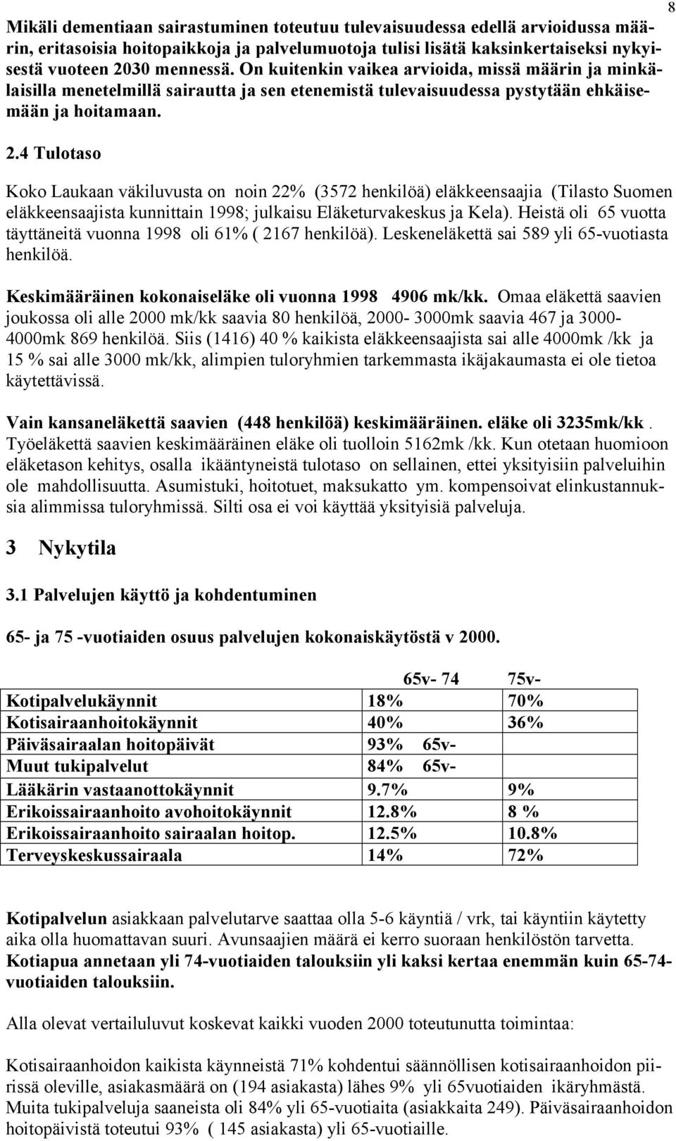 4 Tulotaso Koko Laukaan väkiluvusta on noin 22% (3572 henkilöä) eläkkeensaajia (Tilasto Suomen eläkkeensaajista kunnittain 1998; julkaisu Eläketurvakeskus ja Kela).