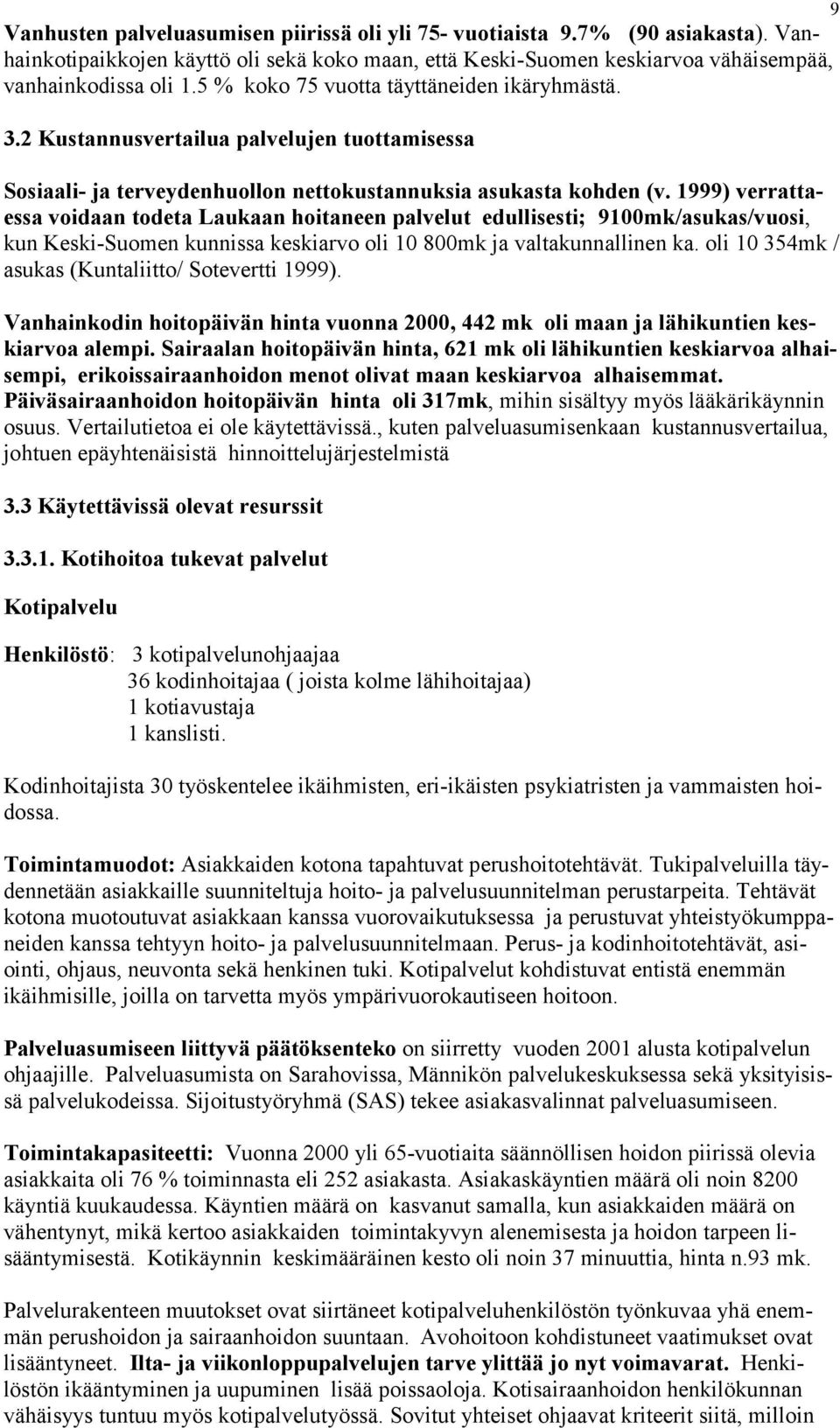 1999) verrattaessa voidaan todeta Laukaan hoitaneen palvelut edullisesti; 9100mk/asukas/vuosi, kun Keski-Suomen kunnissa keskiarvo oli 10 800mk ja valtakunnallinen ka.