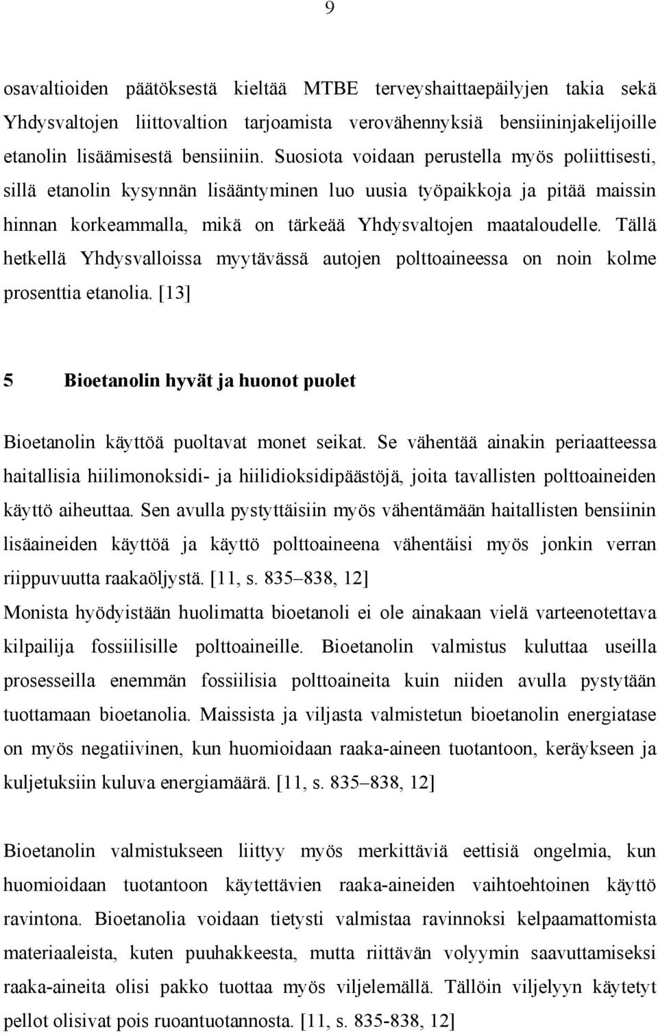 Tällä hetkellä Yhdysvalloissa myytävässä autojen polttoaineessa on noin kolme prosenttia etanolia. [13] 5 Bioetanolin hyvät ja huonot puolet Bioetanolin käyttöä puoltavat monet seikat.