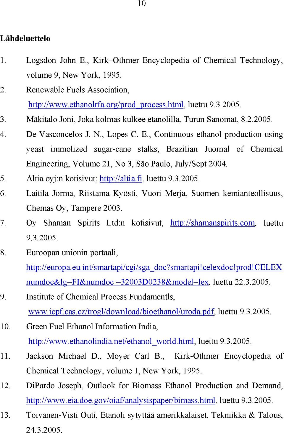 , Continuous ethanol production using yeast immolized sugar-cane stalks, Brazilian Juornal of Chemical Engineering, Volume 21, No 3, São Paulo, July/Sept 2004. 5. Altia oyj:n kotisivut; http://altia.