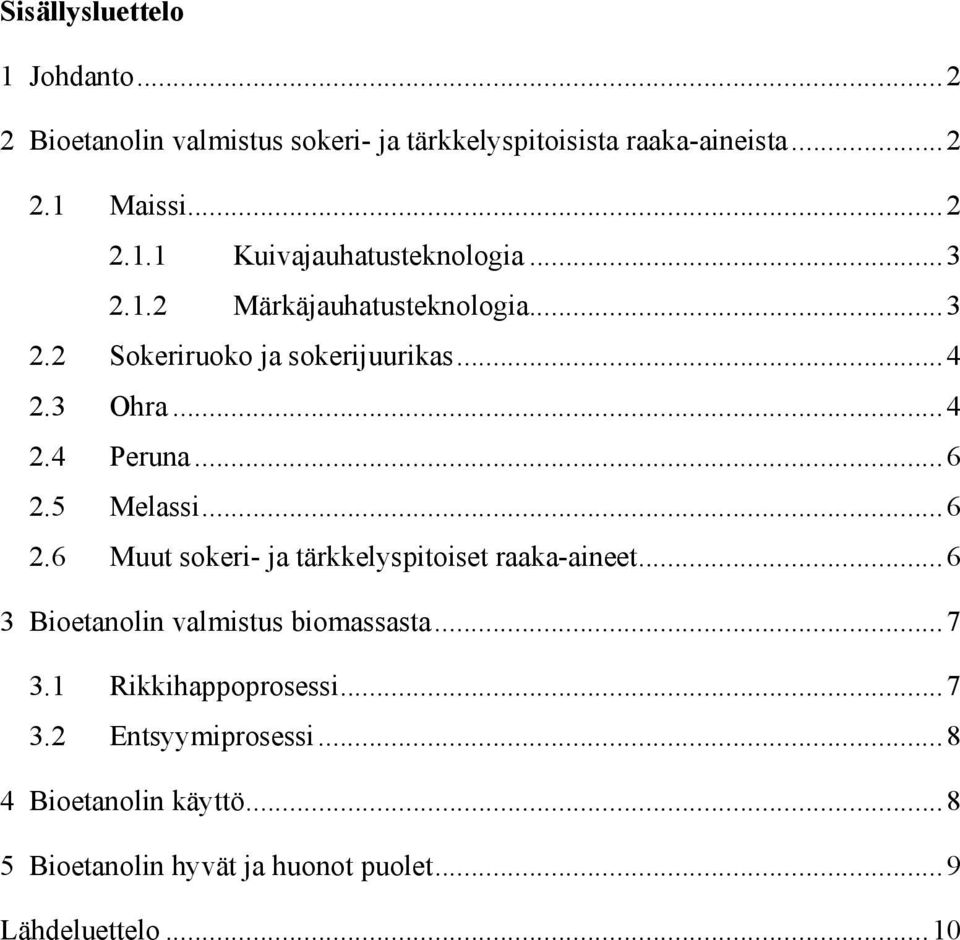 5 Melassi...6 2.6 Muut sokeri- ja tärkkelyspitoiset raaka-aineet...6 3 Bioetanolin valmistus biomassasta...7 3.