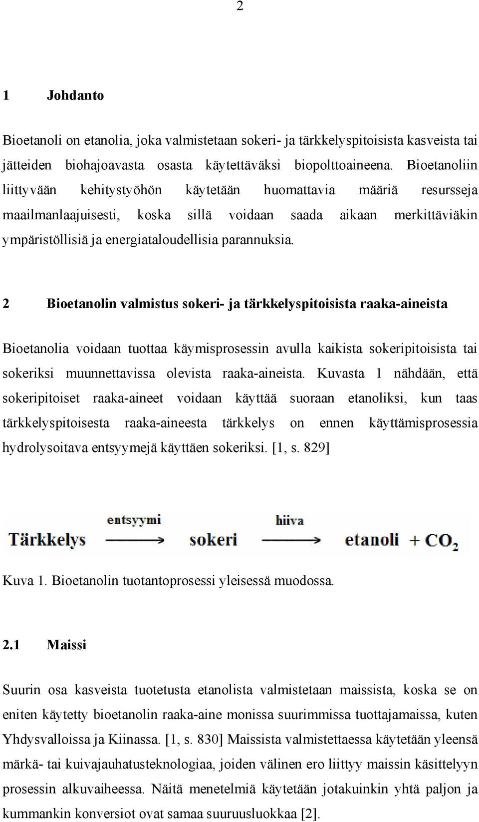 2 Bioetanolin valmistus sokeri- ja tärkkelyspitoisista raaka-aineista Bioetanolia voidaan tuottaa käymisprosessin avulla kaikista sokeripitoisista tai sokeriksi muunnettavissa olevista raaka-aineista.