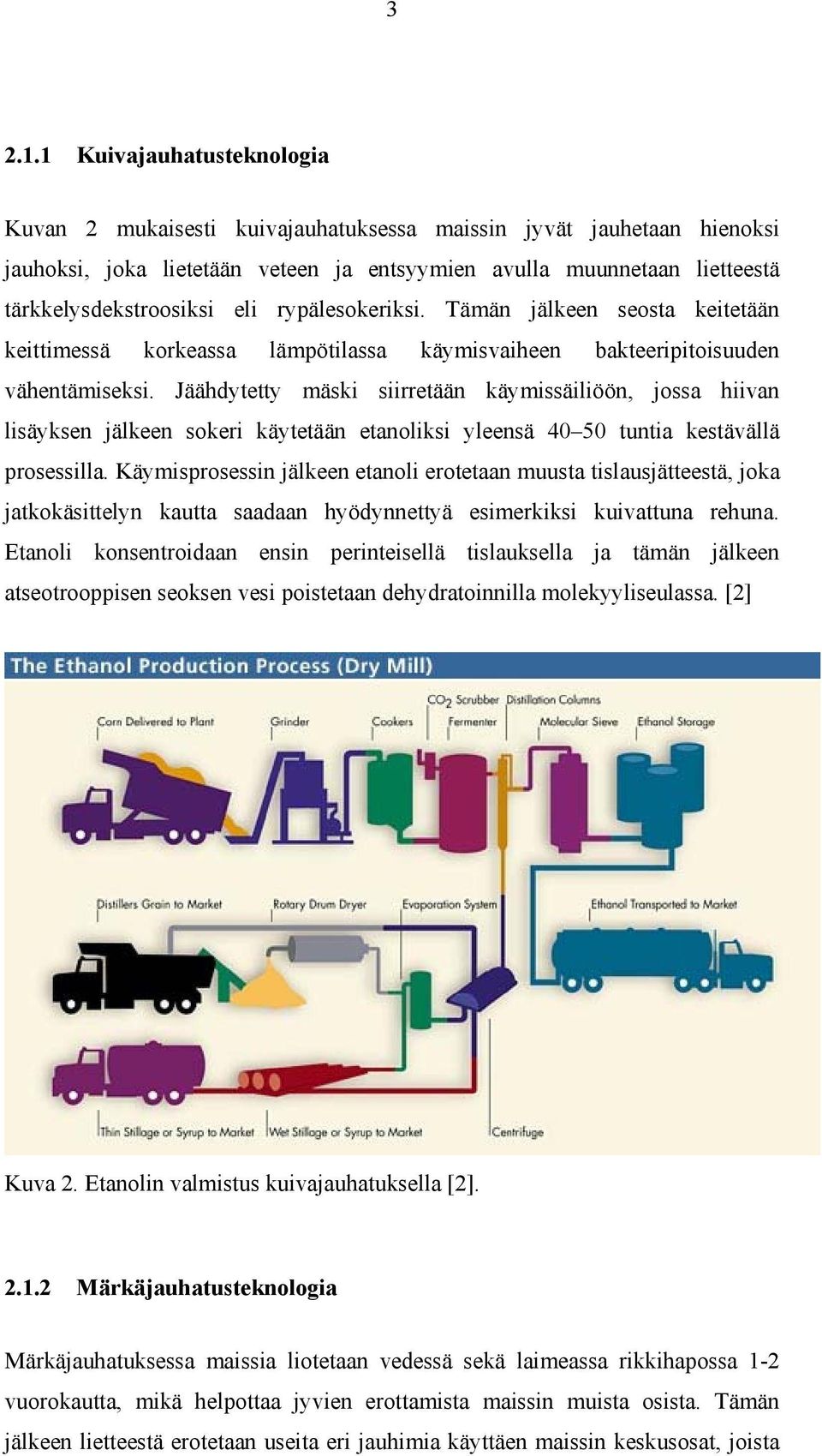 rypälesokeriksi. Tämän jälkeen seosta keitetään keittimessä korkeassa lämpötilassa käymisvaiheen bakteeripitoisuuden vähentämiseksi.