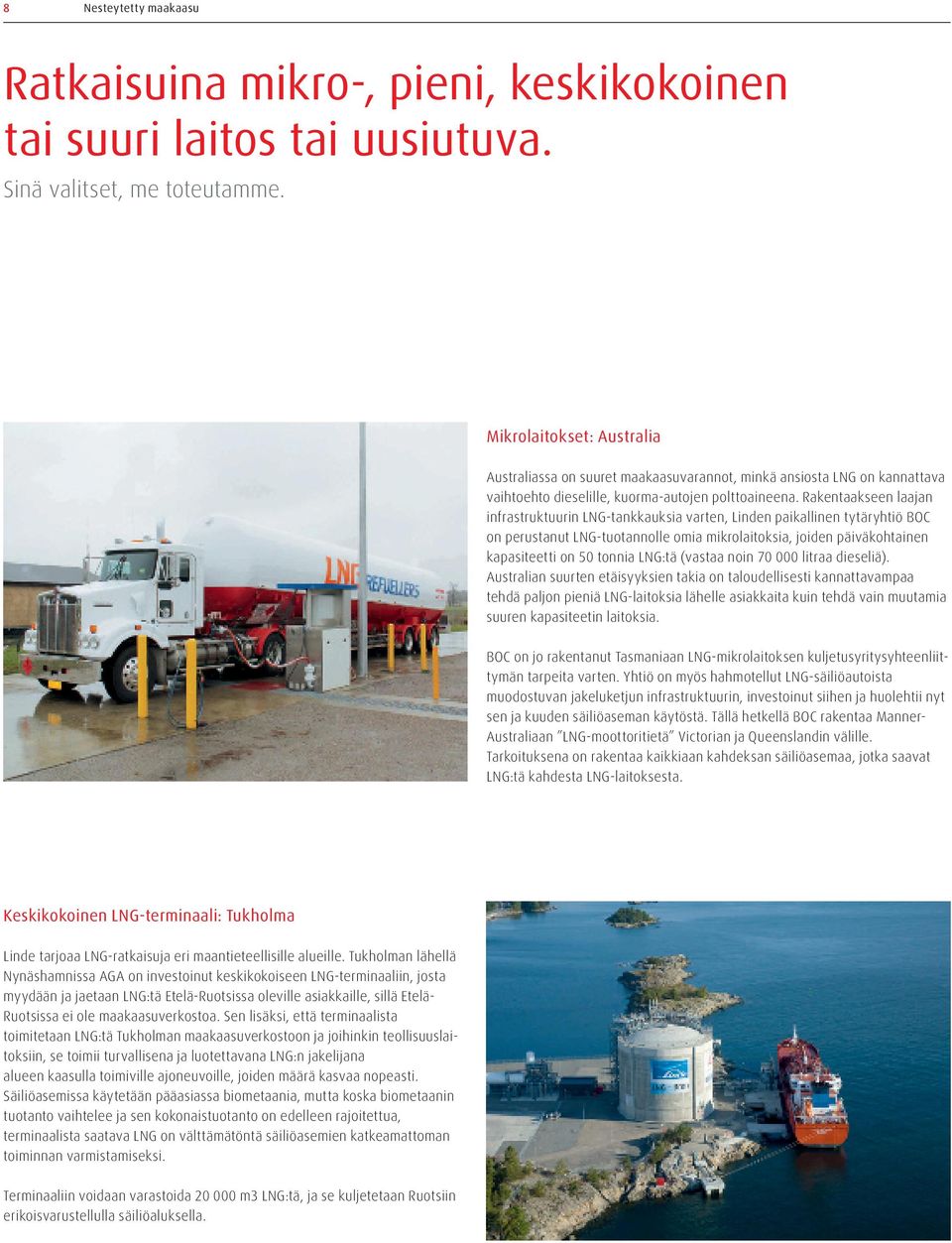 Rakentaakseen laajan infrastruktuurin LNG-tankkauksia varten, Linden paikallinen tytäryhtiö BOC on perustanut LNG-tuotannolle omia mikrolaitoksia, joiden päiväkohtainen kapasiteetti on 50 tonnia