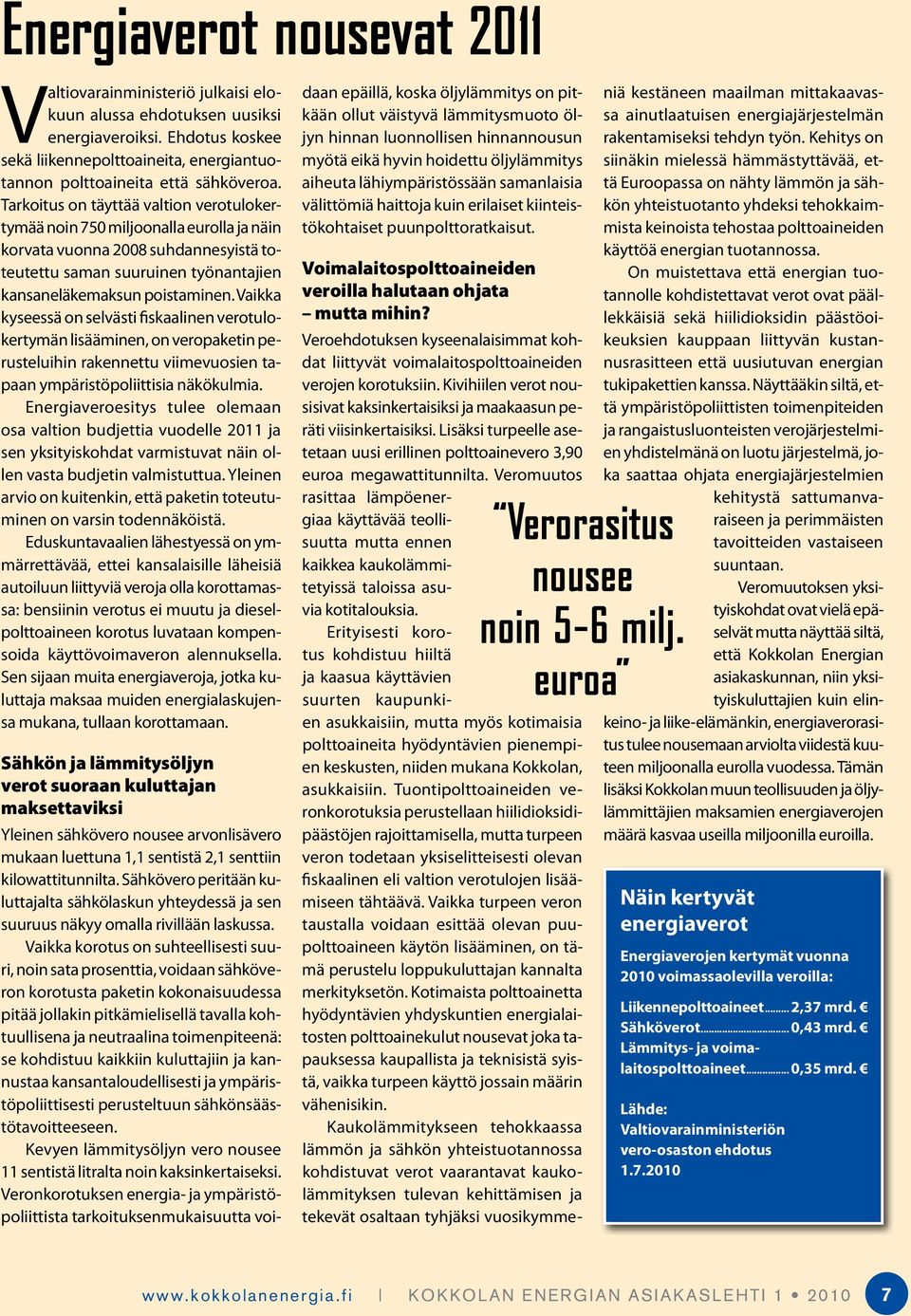 Tarkoitus on täyttää valtion verotulokertymää noin 750 miljoonalla eurolla ja näin korvata vuonna 2008 suhdannesyistä toteutettu saman suuruinen työnantajien kansaneläkemaksun poistaminen.