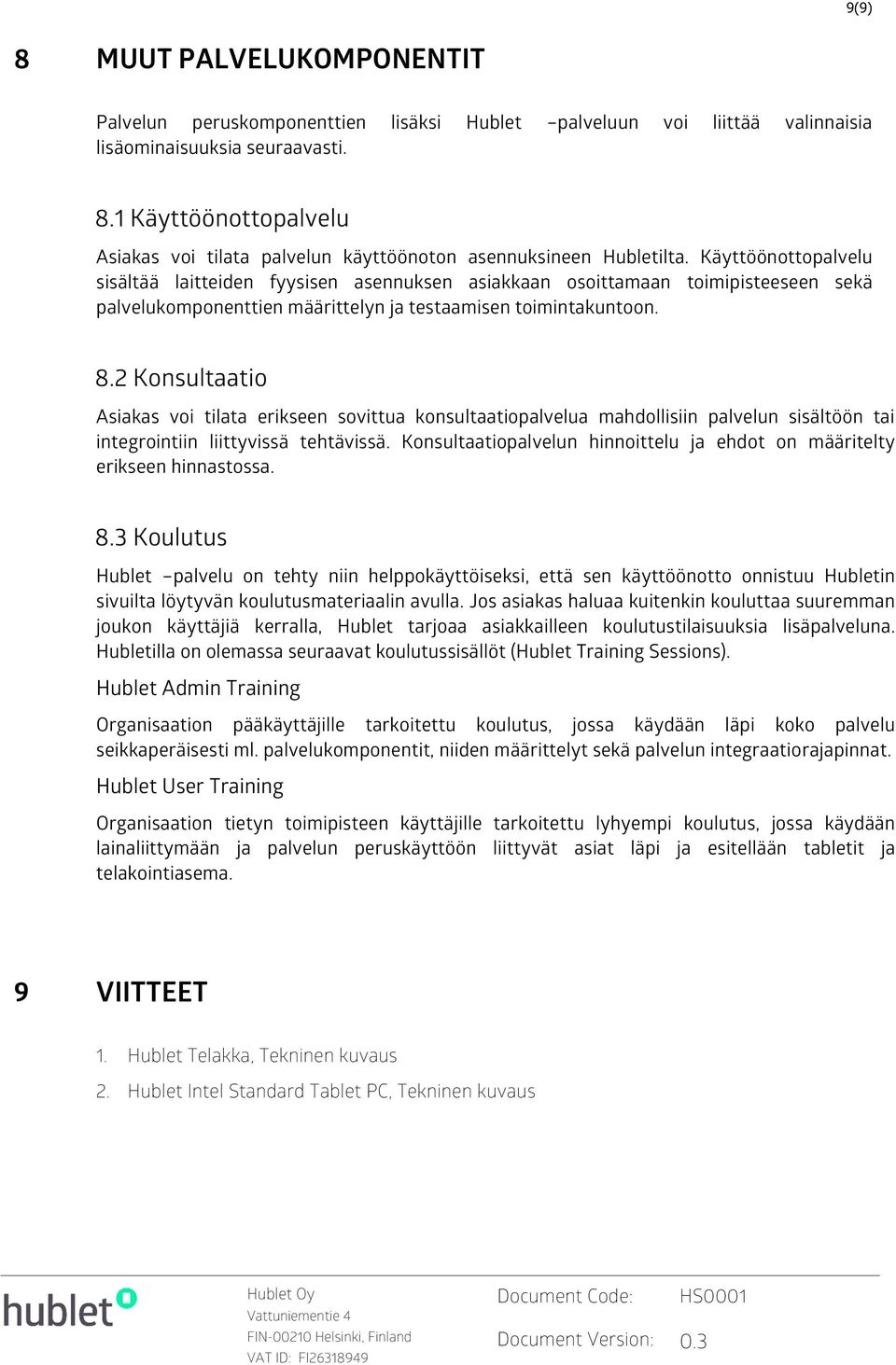 2 Konsultaatio Asiakas voi tilata erikseen sovittua konsultaatiopalvelua mahdollisiin palvelun sisältöön tai integrointiin liittyvissä tehtävissä.