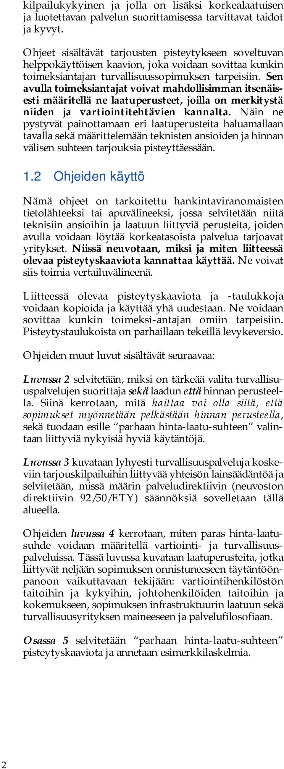 Sen avulla toimeksiantajat voivat mahdollisimman itsenäisesti määritellä ne laatuperusteet, joilla on merkitystä niiden ja vartiointitehtävien kannalta.