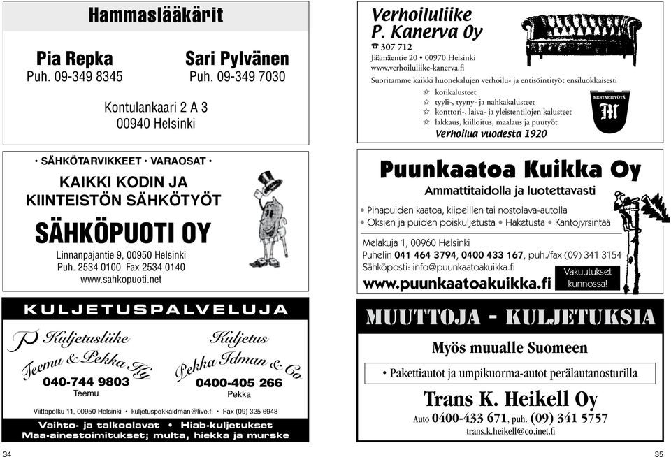 SÄHKÖPUOTI OY UUSI Linnanpajantie OSOITTEEMME: 9, 00950 Linnanpajantie Helsinki 9 00950 Helsinki Puh. 2534 Puh. 0100 2534 Fax 0100 2534 Fax 0140 2534 0140 www.sahkopuoti.net Sari Pylvänen Puh.