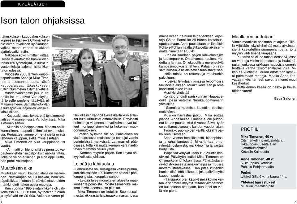 Vuodesta 2005 lähtien kauppiaspariskunta Anne ja Mika Timonen on luotsannut suurta itäistä kauppalaivaa. Itäkeskukseen tultiin Nummelan Citymarketista.
