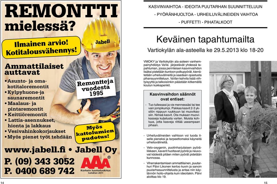 tehdään Remontteja vuodesta 1995 Myös kattolumien pudotus! www.jabell.fi Jabell Oy P. (09) 343 3052 Korkein luottoluokitus P.