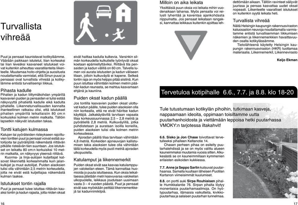 Muutamaa hoito-ohjetta ja suositusta noudattamalla varmistat, että Sinun puusi ja pensaasi ovat turvallista vihreää ja kotikylämme entistä turvallisempi liikkua.