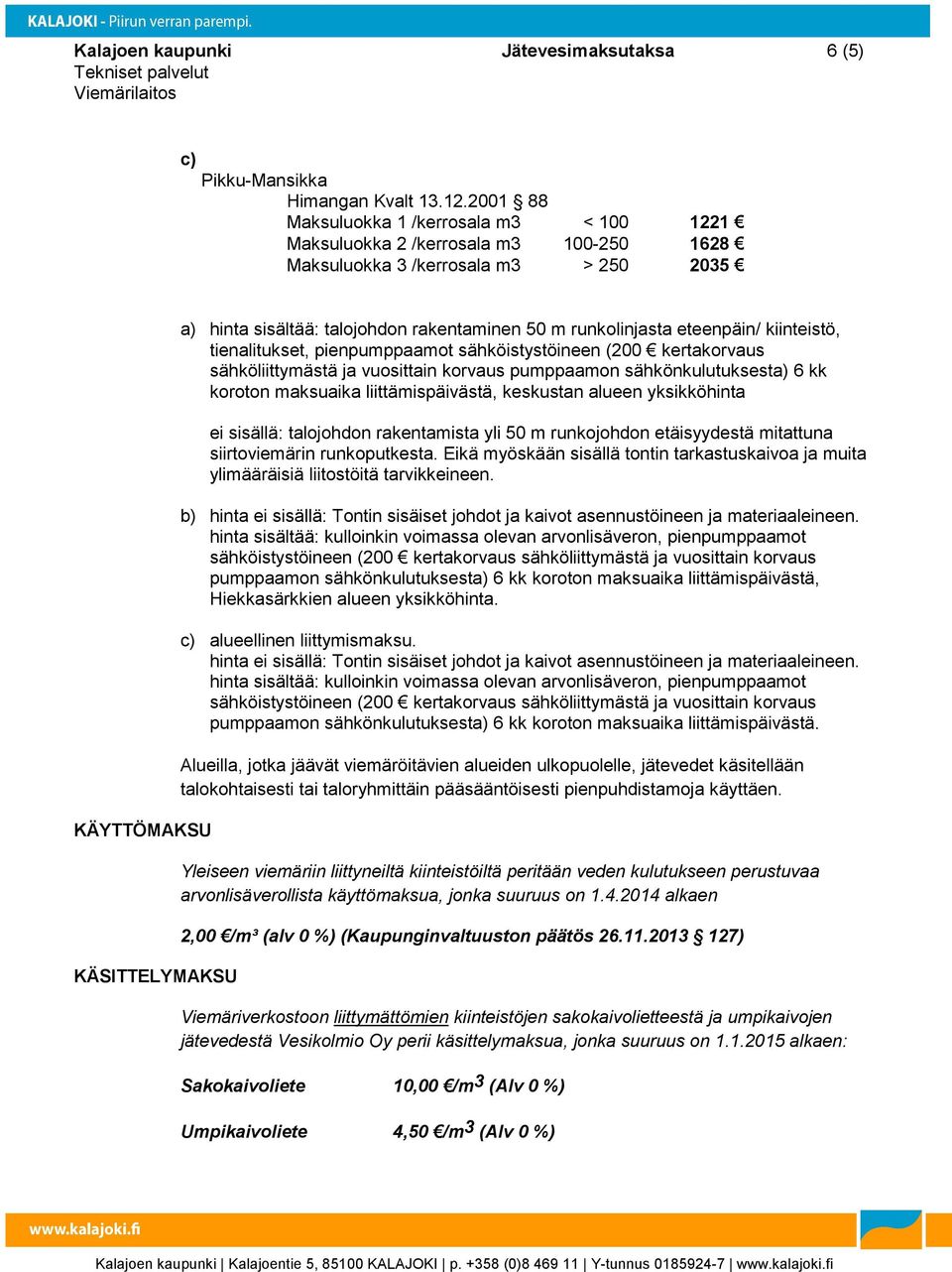 m runkolinjasta eteenpäin/ kiinteistö, tienalitukset, pienpumppaamot sähköistystöineen (200 kertakorvaus sähköliittymästä ja vuosittain korvaus pumppaamon sähkönkulutuksesta) 6 kk koroton maksuaika