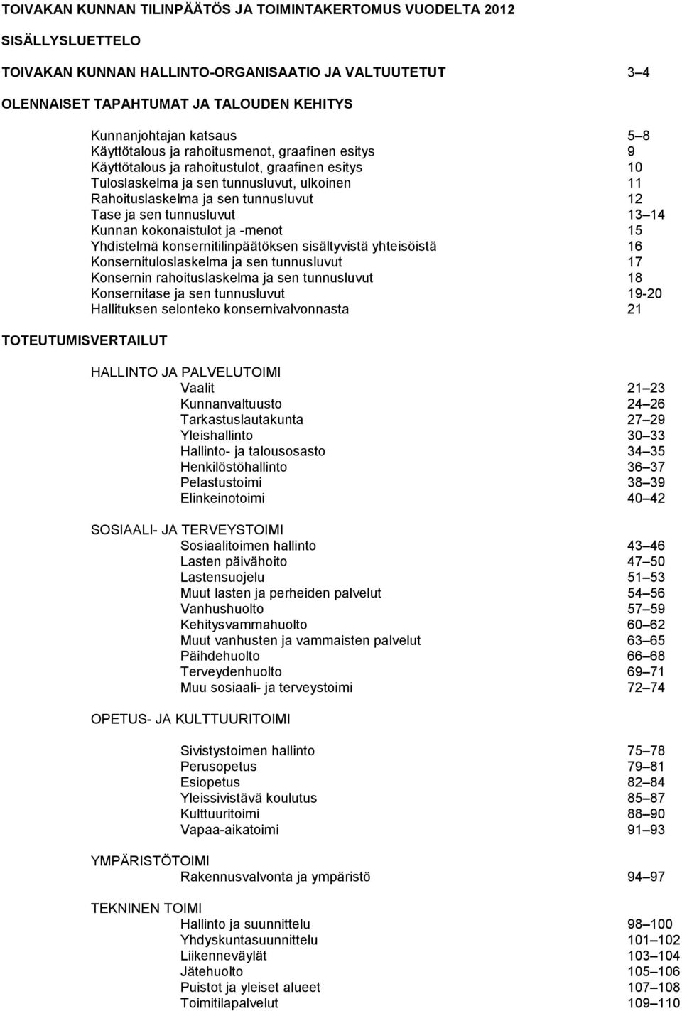 tunnusluvut 12 Tase ja sen tunnusluvut 13 14 Kunnan kokonaistulot ja -menot 15 Yhdistelmä konsernitilinpäätöksen sisältyvistä yhteisöistä 16 Konsernituloslaskelma ja sen tunnusluvut 17 Konsernin