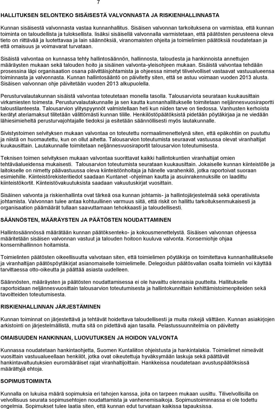 lisäksi sisäisellä valvonnalla varmistetaan, että päätösten perusteena oleva tieto on riittävää ja luotettavaa ja lain säännöksiä, viranomaisten ohjeita ja toimielimien päätöksiä noudatetaan ja että