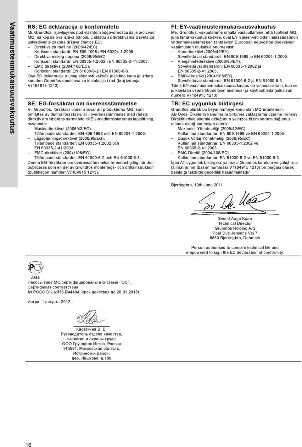 Korišćeni standardi: EN 60335-1:2002 i EMC direktiva (2004/108/EC). Korišćeni standardi: EN 61000-6-2 i EN 61000-6-3.