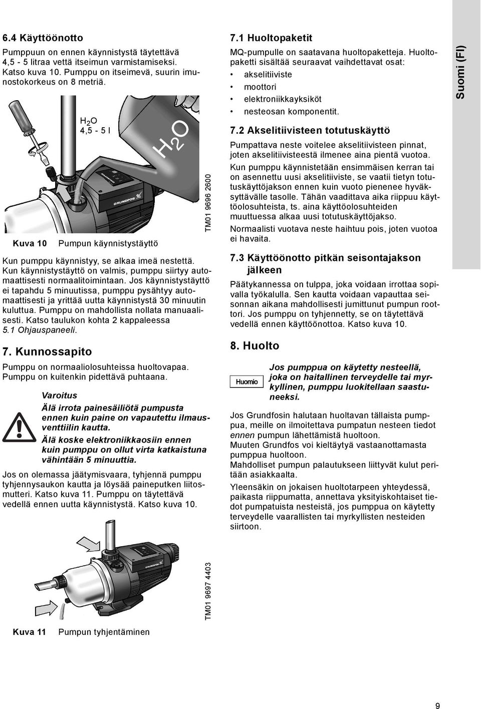 Jos käynnistystäyttö ei tapahdu 5 minuutissa, pumppu pysähtyy automaattisesti ja yrittää uutta käynnistystä 30 minuutin kuluttua. Pumppu on mahdollista nollata manuaalisesti.