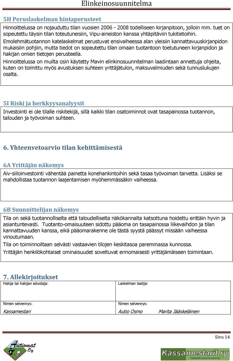 Emolehmätuotannon katelaskelmat perustuvat ensivaiheessa alan yleisiin kannattavuuskirjanpidon mukaisiin pohjiin, mutta tiedot on sopeutettu tilan omaan tuotantoon toetutuneen kirjanpidon ja hakijan