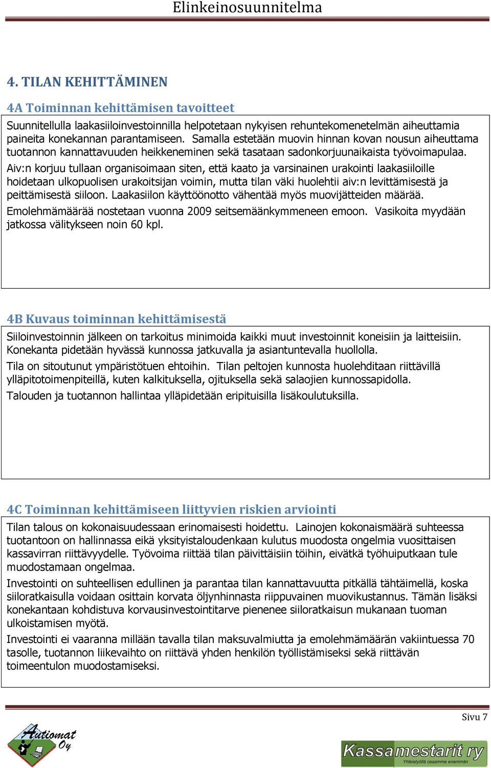 Aiv:n korjuu tullaan organisoimaan siten, että kaato ja varsinainen urakointi laakasiiloille hoidetaan ulkopuolisen urakoitsijan voimin, mutta tilan väki huolehtii aiv:n levittämisestä ja