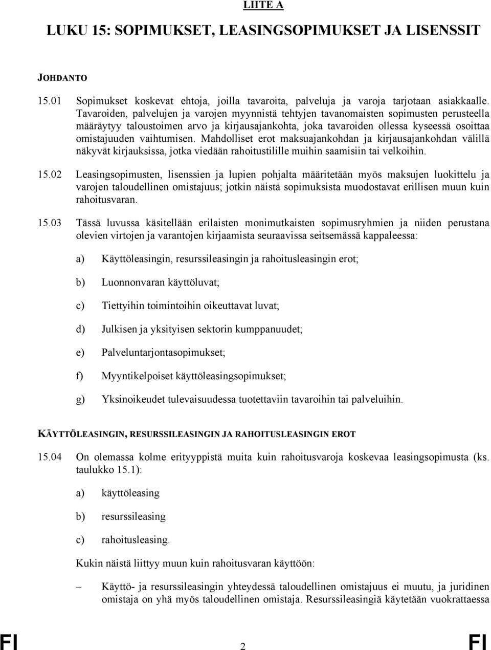 vaihtumisen. Mahdolliset erot maksuajankohdan ja kirjausajankohdan välillä näkyvät kirjauksissa, jotka viedään rahoitustilille muihin saamisiin tai velkoihin. 15.