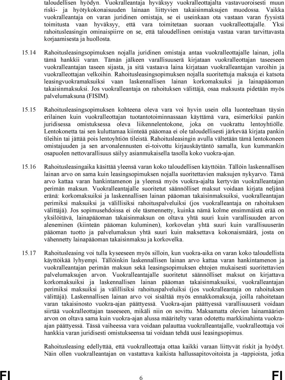 Yksi rahoitusleasingin ominaispiirre on se, että taloudellinen omistaja vastaa varan tarvittavasta korjaamisesta ja huollosta. 15.