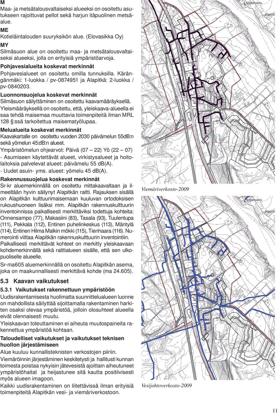 Pohjavesialueita koskevat merkinnät Pohjavesialueet on osoitettu omilla tunnuksilla. Kärängänmäki: 1-luokka / pv-0874951 ja Alapitkä: 2-luokka / pv-0840203.