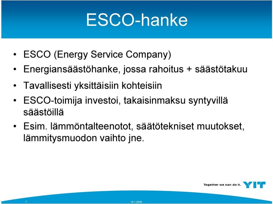 ESCO-toimija investoi, takaisinmaksu syntyvillä säästöillä Esim.
