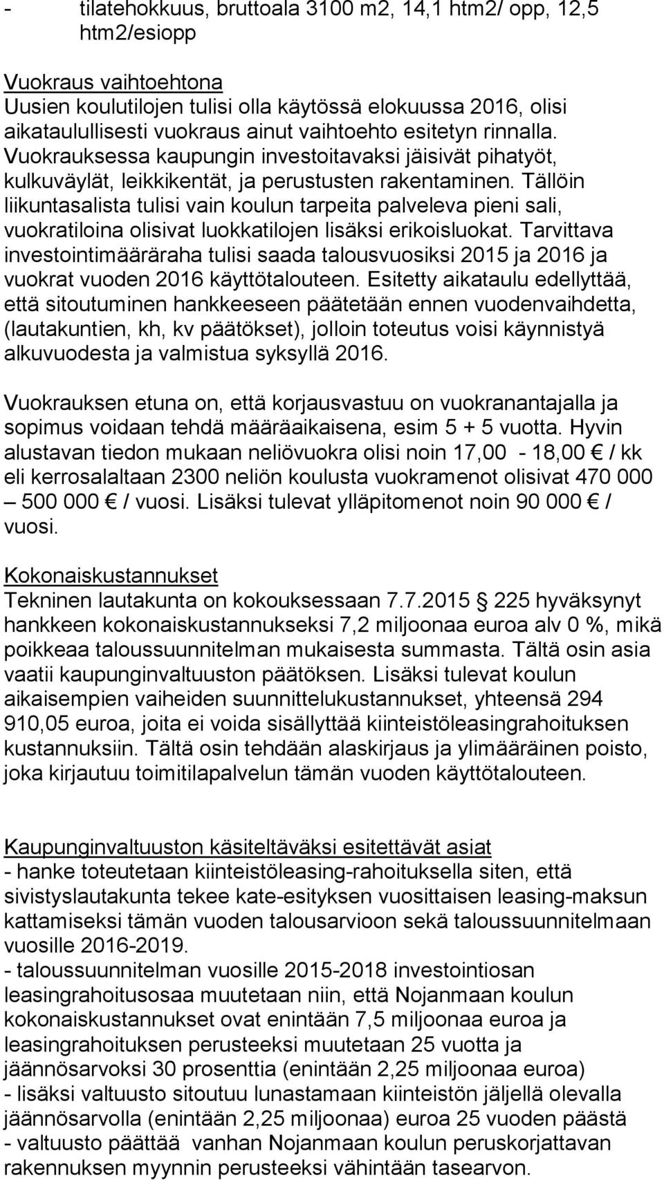 Tällöin liikuntasalista tulisi vain koulun tarpeita palveleva pieni sali, vuokratiloina olisivat luokkatilojen lisäksi erikoisluokat.