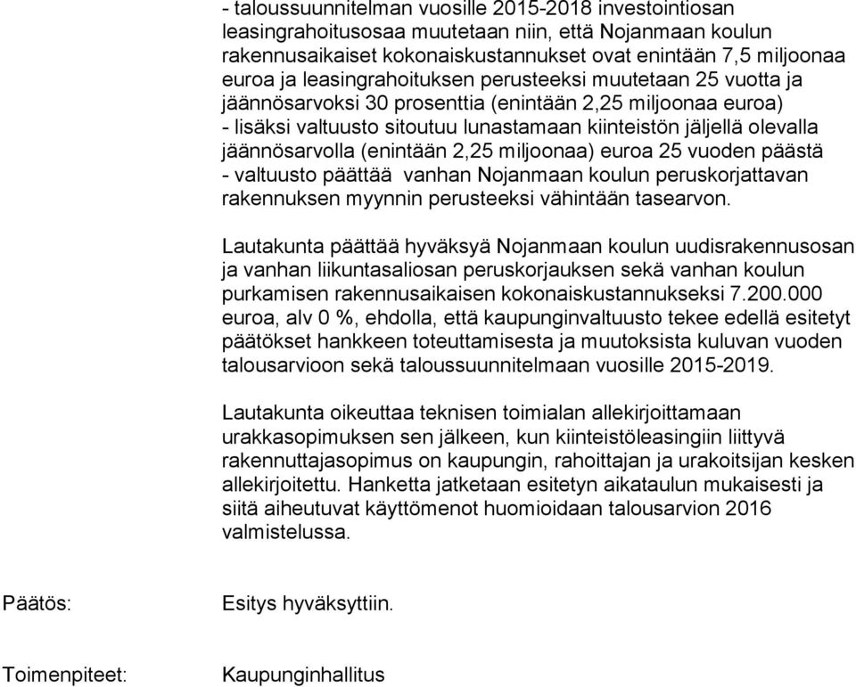 jäännösarvolla (enintään 2,25 miljoonaa) euroa 25 vuoden päästä - valtuusto päättää vanhan Nojanmaan koulun peruskorjattavan rakennuksen myynnin perusteeksi vähintään tasearvon.