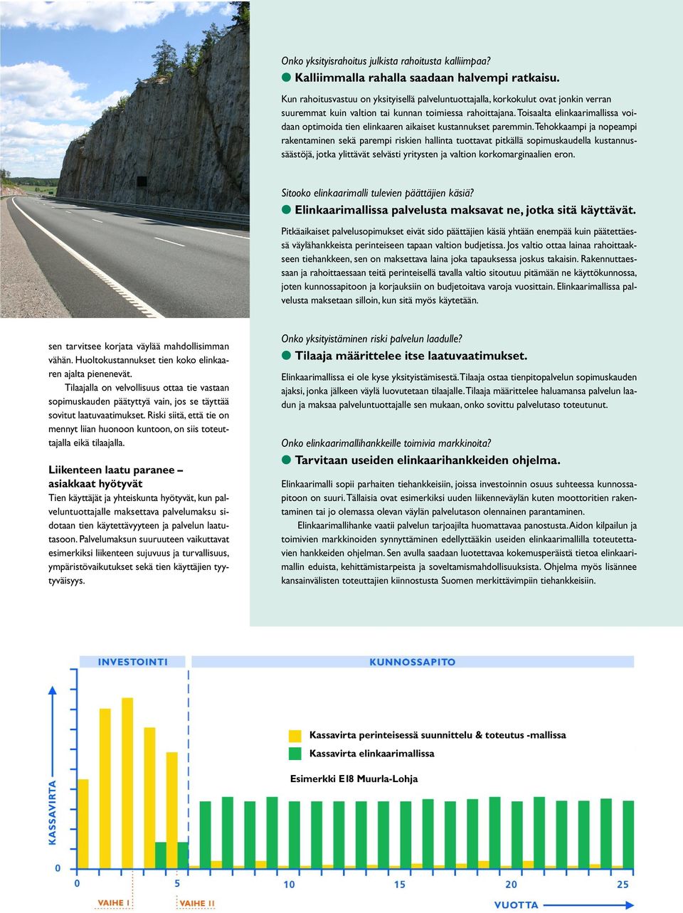 Toisaalta elinkaarimallissa voidaan optimoida tien elinkaaren aikaiset kustannukset paremmin.