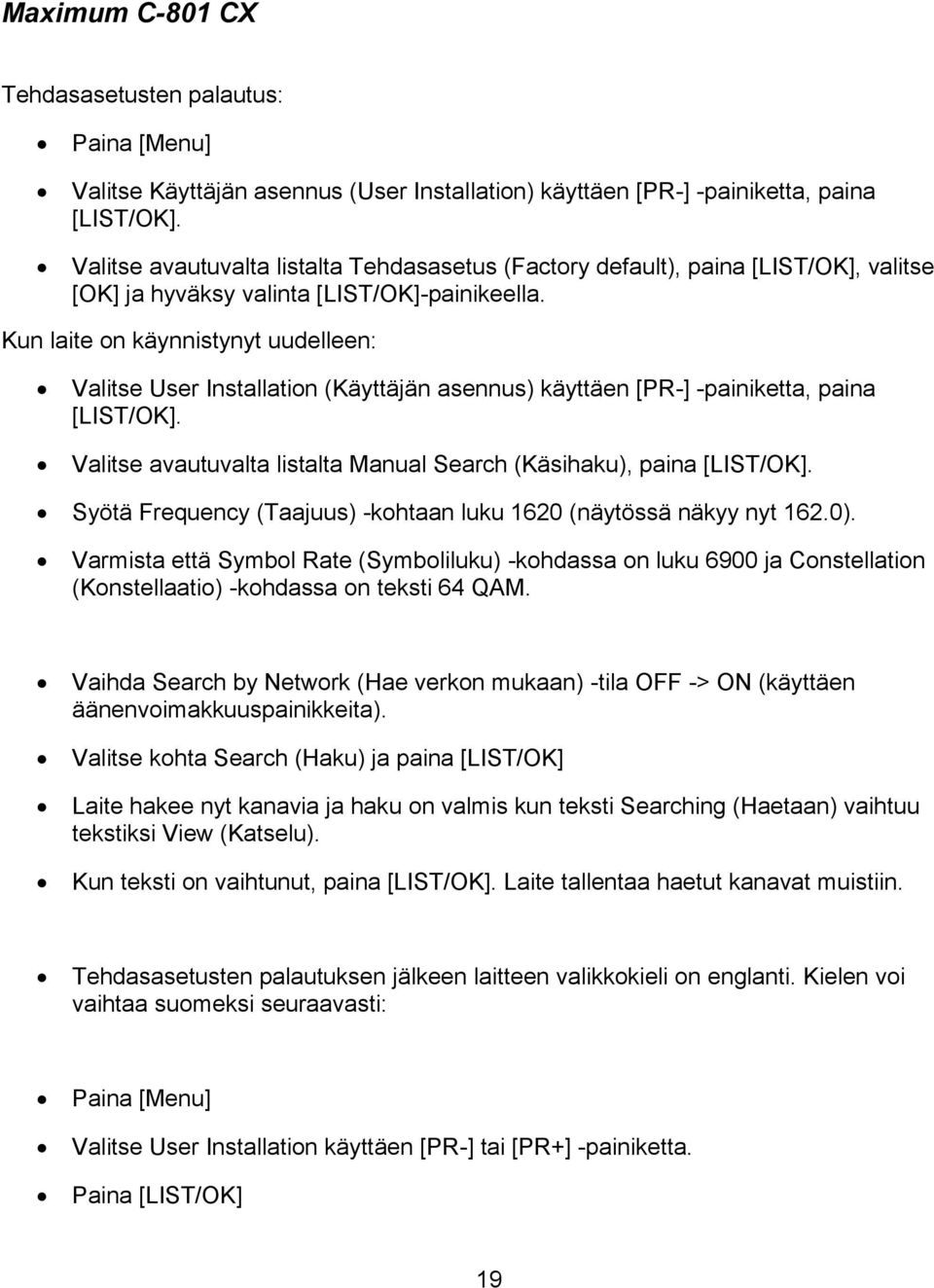 Kun laite on käynnistynyt uudelleen: Valitse User Installation (Käyttäjän asennus) käyttäen [PR-] -painiketta, paina [LIST/OK]. Valitse avautuvalta listalta Manual Search (Käsihaku), paina [LIST/OK].