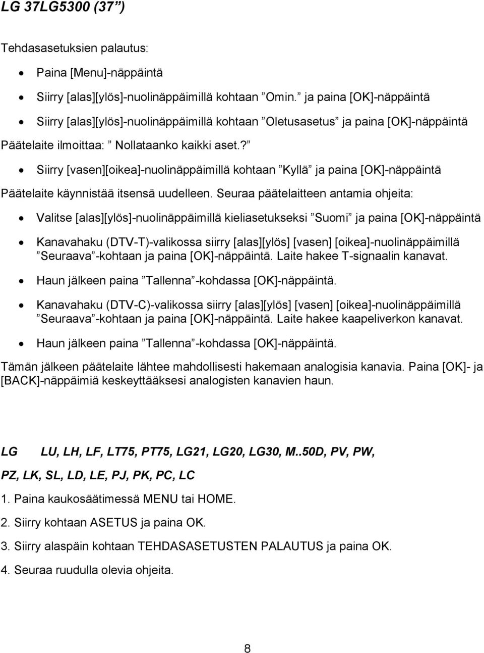 ? Siirry [vasen][oikea]-nuolinäppäimillä kohtaan Kyllä ja paina [OK]-näppäintä Päätelaite käynnistää itsensä uudelleen.