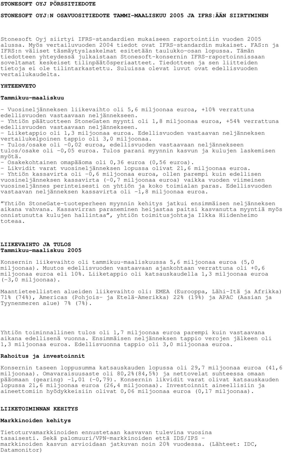 Tämän tiedotteen yhteydessä julkaistaan Stonesoft-konsernin IFRS-raportoinnissaan soveltamat keskeiset tilinpäätösperiaatteet. Tiedotteen ja sen liitteiden tietoja ei ole tilintarkastettu.