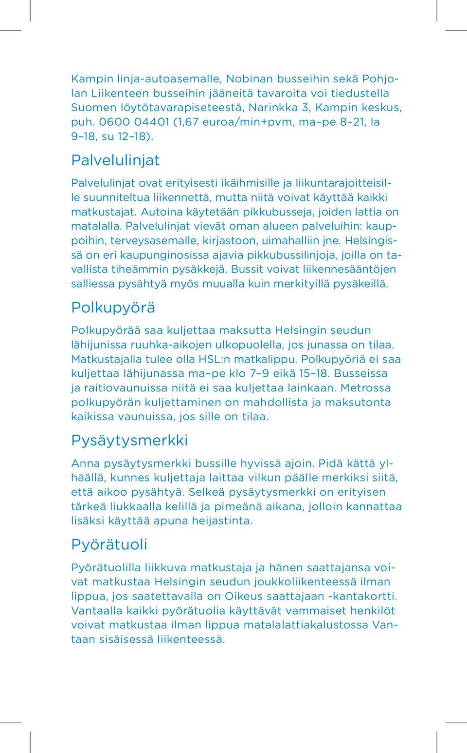 Palvelulinjat Palvelulinjat ovat erityisesti ikäihmisille ja liikuntarajoitteisille suunniteltua liikennettä, mutta niitä voivat käyttää kaikki matkustajat.