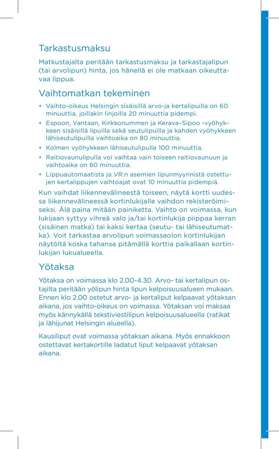 Espoon, Vantaan, Kirkkonummen ja Kerava Sipoo -vyöhykkeen sisäisillä lipuilla sekä seutulipuilla ja kahden vyöhykkeen lähiseutulipuilla vaihtoaika on 80 minuuttia.