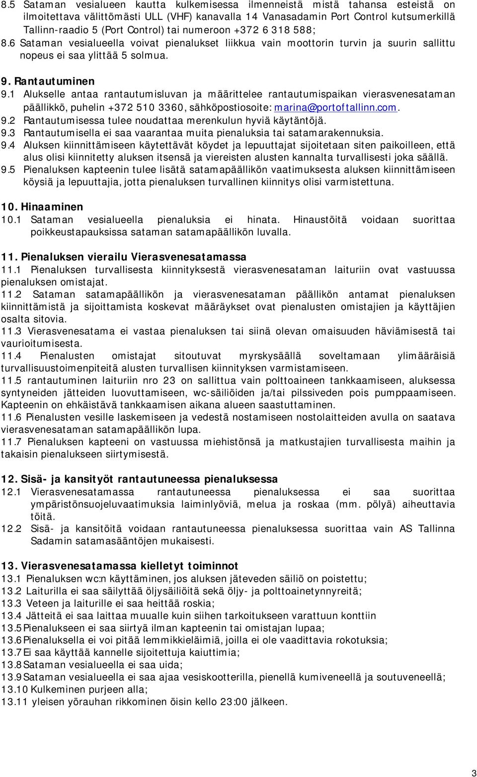 1 Alukselle antaa rantautumisluvan ja määrittelee rantautumispaikan vierasvenesataman päällikkö, puhelin +372 510 3360, sähköpostiosoite: marina@portoftallinn.com. 9.