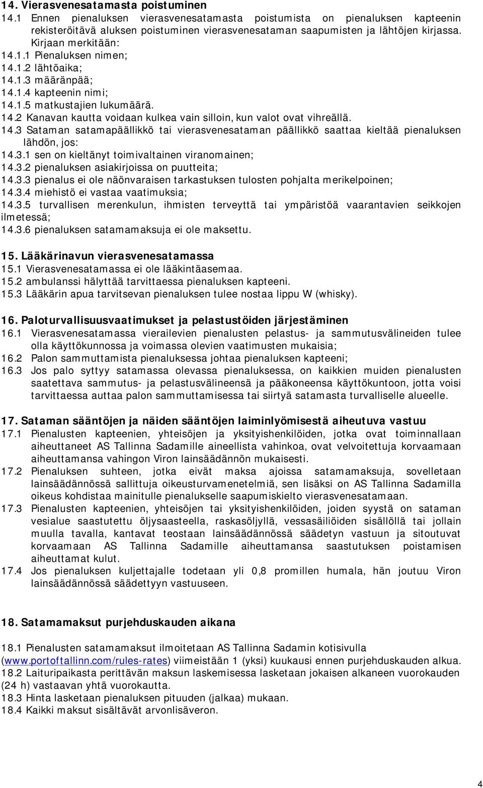 1.2 lähtöaika; 14.1.3 määränpää; 14.1.4 kapteenin nimi; 14.1.5 matkustajien lukumäärä. 14.2 Kanavan kautta voidaan kulkea vain silloin, kun valot ovat vihreällä. 14.3 Sataman satamapäällikkö tai vierasvenesataman päällikkö saattaa kieltää pienaluksen lähdön, jos: 14.