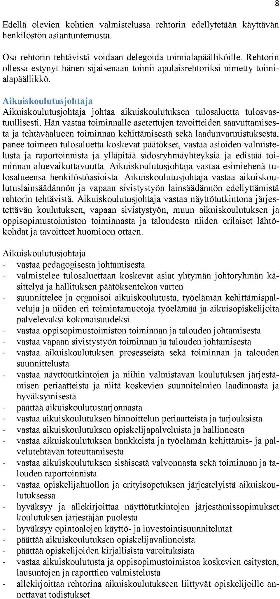 Hän vastaa toiminnalle asetettujen tavoitteiden saavuttamisesta ja tehtäväalueen toiminnan kehittämisestä sekä laadunvarmistuksesta, panee toimeen tulosaluetta koskevat päätökset, vastaa asioiden