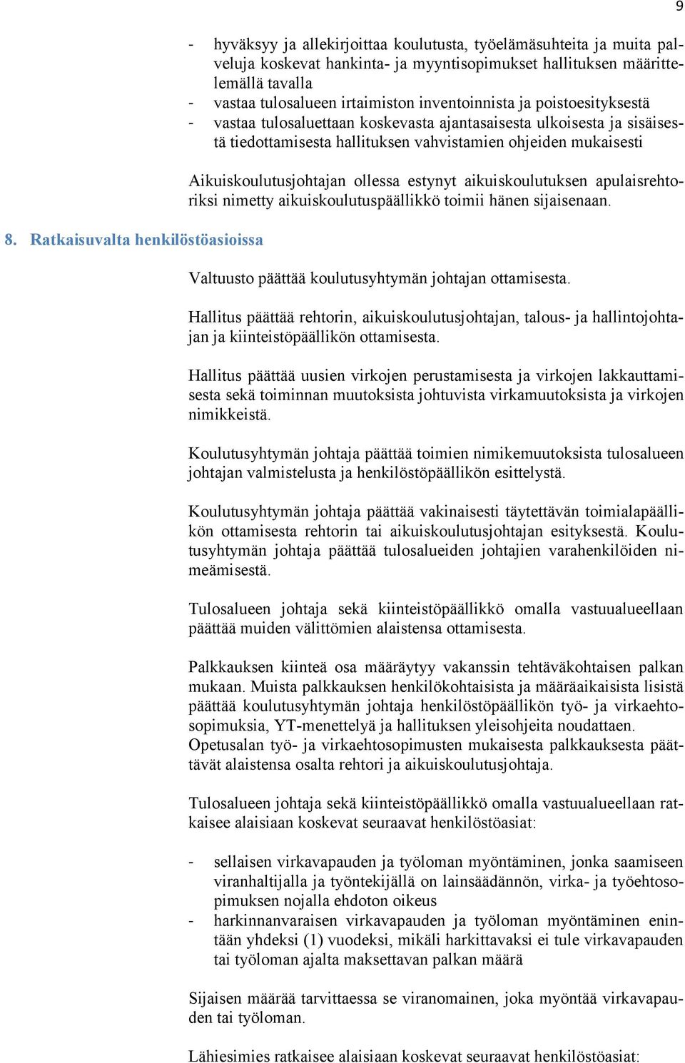 Aikuiskoulutusjohtajan ollessa estynyt aikuiskoulutuksen apulaisrehtoriksi nimetty aikuiskoulutuspäällikkö toimii hänen sijaisenaan. Valtuusto päättää koulutusyhtymän johtajan ottamisesta.