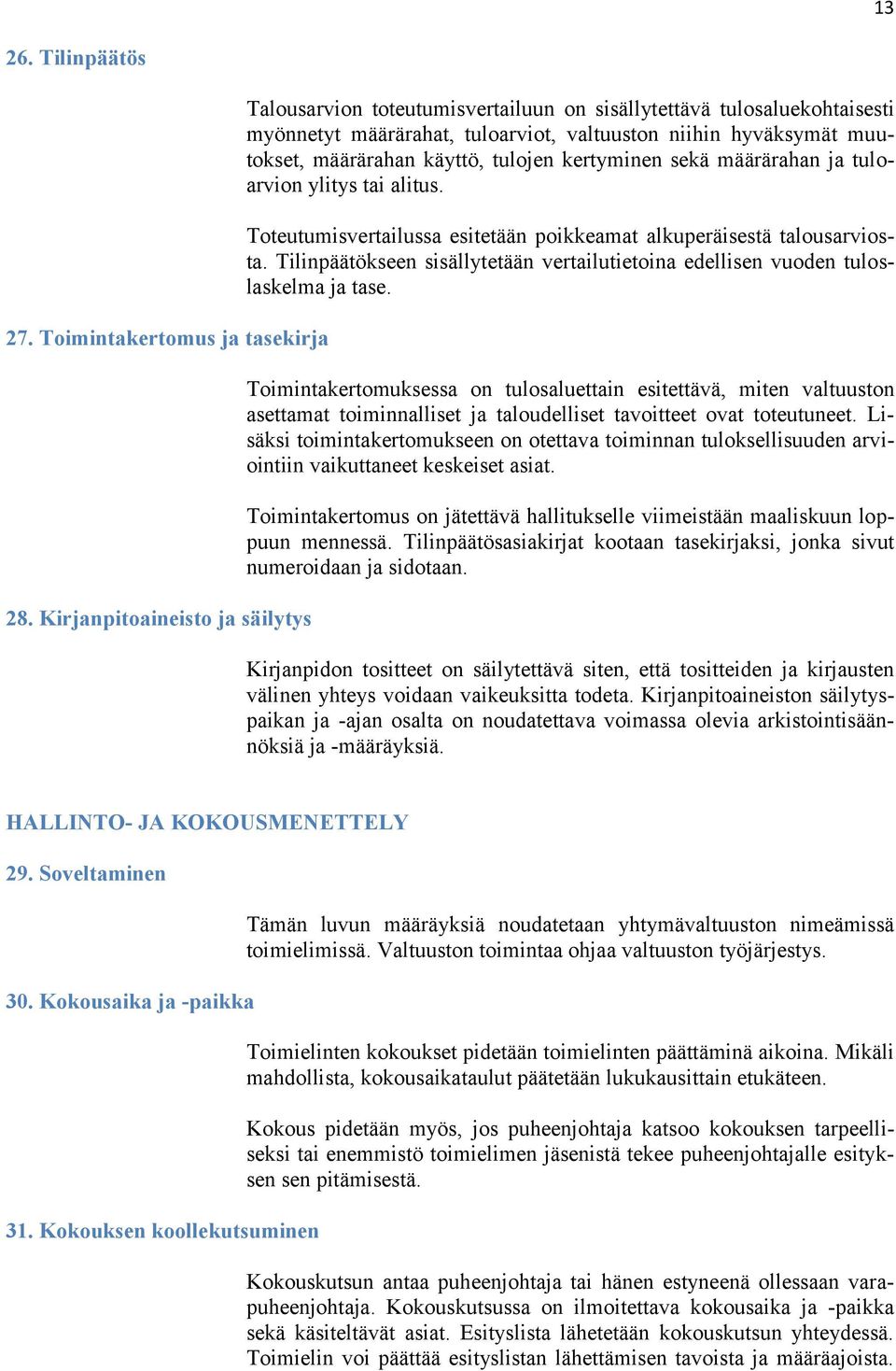 tulojen kertyminen sekä määrärahan ja tuloarvion ylitys tai alitus. Toteutumisvertailussa esitetään poikkeamat alkuperäisestä talousarviosta.