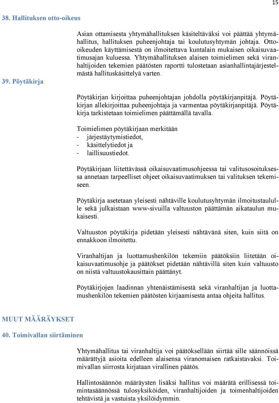 Yhtymähallituksen alaisen toimielimen sekä viranhaltijoiden tekemien päätösten raportti tulostetaan asianhallintajärjestelmästä hallituskäsittelyä varten.